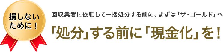 「処分」する前に「現金化」を！