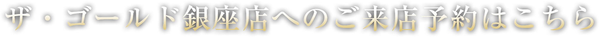 ザ・ゴールド銀座店へのご来店予約はこちら