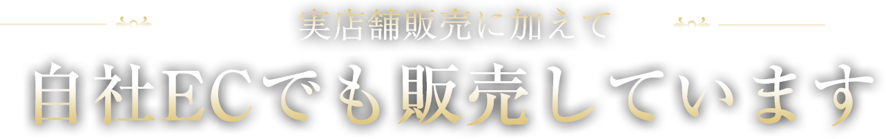実店舗販売に加えて、自社ECでも販売しています